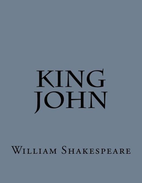 King John - William Shakespeare - Books - Createspace Independent Publishing Platf - 9781537462752 - September 3, 2016