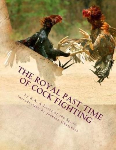 The Royal Past Time of Cock Fighting - R a A Lover of the Sport - Livros - Createspace Independent Publishing Platf - 9781539174752 - 30 de setembro de 2016
