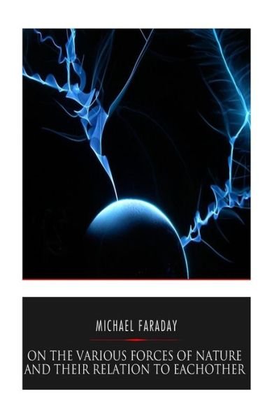 Cover for Michael Faraday · On the Various Forces of Nature and Their Relations to Each Other (Pocketbok) (2016)