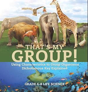 Cover for Baby Professor · That's My Group! Using Characteristics to Group Organisms Dichotomous Key Explained Grade 6-8 Life Science (Book) (2024)