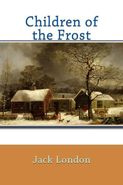 Children of the Frost - Jack London - Books - CreateSpace Independent Publishing Platf - 9781542792752 - January 27, 2017