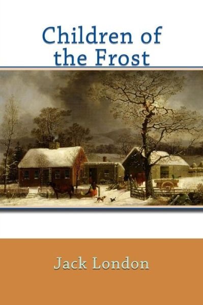 Children of the Frost - Jack London - Libros - CreateSpace Independent Publishing Platf - 9781542792752 - 27 de enero de 2017