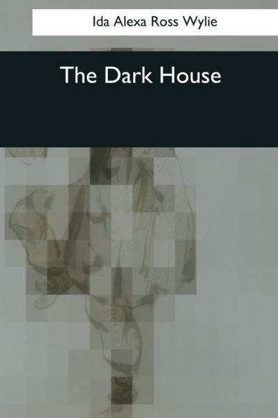 The Dark House - I A R Wylie - Kirjat - Createspace Independent Publishing Platf - 9781545043752 - maanantai 10. huhtikuuta 2017
