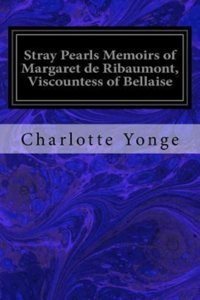 Cover for Charlotte Yonge · Stray Pearls Memoirs of Margaret de Ribaumont, Viscountess of Bellaise (Paperback Book) (2017)