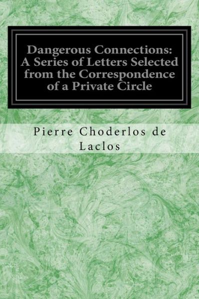 Dangerous Connections - Pierre Choderlos De Laclos - Books - Createspace Independent Publishing Platf - 9781548451752 - June 29, 2017