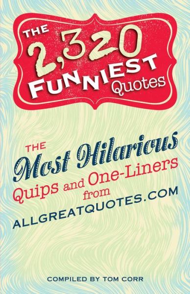 Cover for Tom Corr · The 2,320 Funniest Quotes: The Most Hilarious Quips and One-Liners from allgreatquotes.com (Paperback Book) (2011)