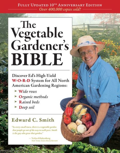 The Vegetable Gardener's Bible, 2nd Edition: Discover Ed's High-Yield W-O-R-D System for All North American Gardening Regions: Wide Rows, Organic Methods, Raised Beds, Deep Soil - Edward C. Smith - Books - Workman Publishing - 9781603424752 - December 2, 2009