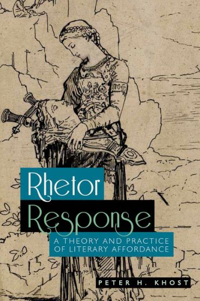 Rhetor Response: A Theory and Practice of Literary Affordance - Peter H. Khost - Books - Utah State University Press - 9781607327752 - September 10, 2018