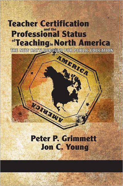 Cover for Peter P Grimmett · Teacher Certification and the Professional Status of Teaching in North America: the New Battleground for Public Education (Paperback Book) (2011)
