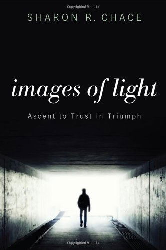 Cover for Sharon R. Chace · Images of Light: Ascent to Trust in Triumph (Paperback Book) (2013)