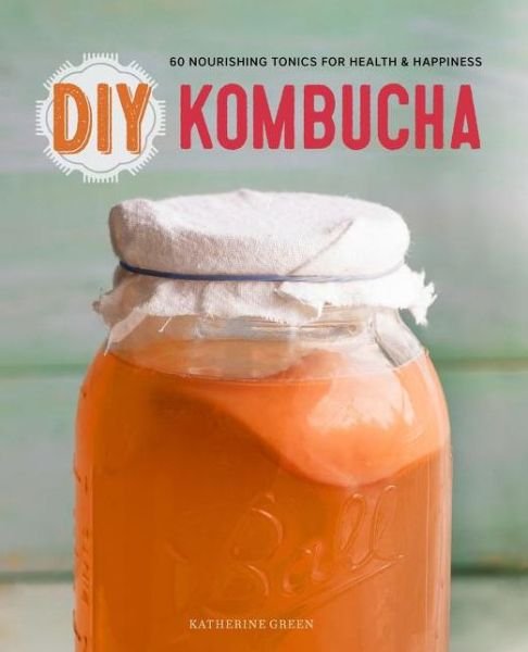 Cover for Katherine Green · DIY Kombucha: 60 Nourishing Tonics for Health and Happiness (Pocketbok) (2015)