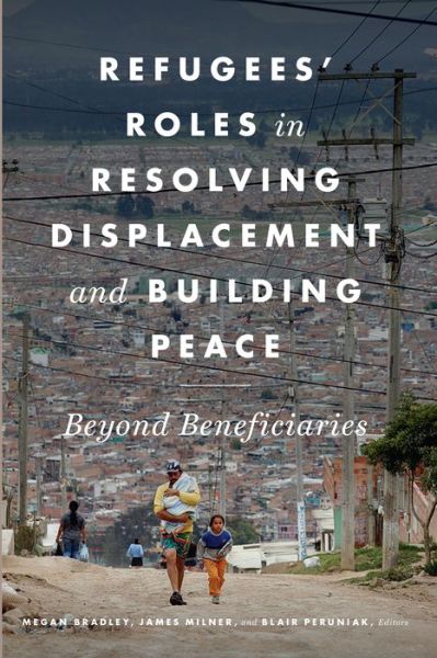 Cover for Bradley · Refugees' Roles in Resolving Displacement and Building Peace: Beyond Beneficiaries (Paperback Bog) (2019)