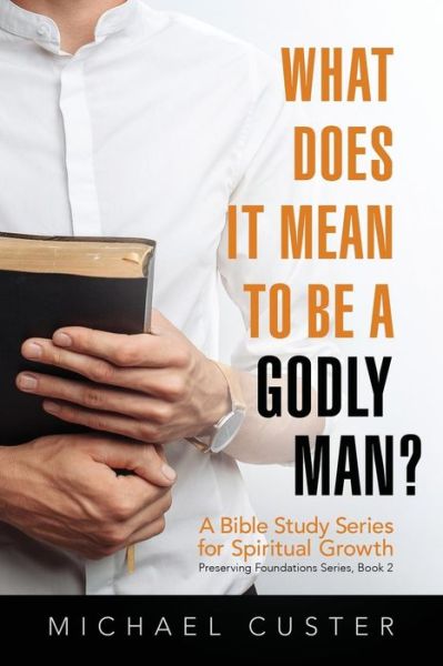 Cover for Michael Custer · What Does It Mean to be a Godly Man?: A Bible Study Course - Preserving Foundations (Paperback Book) (2019)
