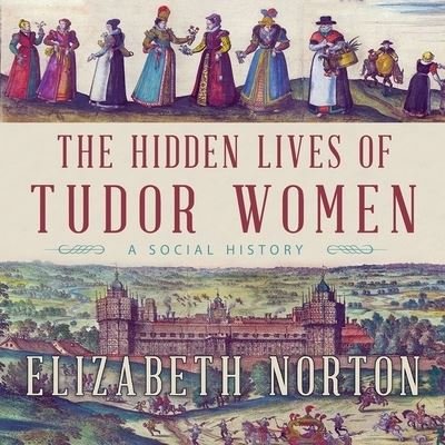 Cover for Elizabeth Norton · The Hidden Lives of Tudor Women Lib/E (CD) (2017)
