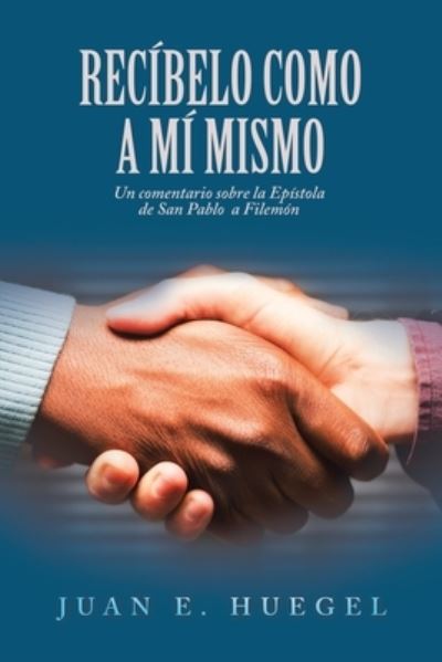 Cover for Juan E. Huegel · Recíbelo Como a Mí Mismo (Book) (2022)