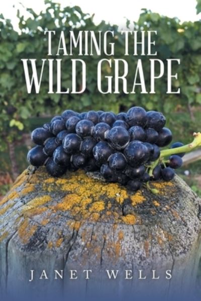 Cover for Janet Wells · Taming the Wild Grape (Book) (2023)