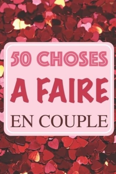 50 Choses a faire en couple - Love Editions - Books - Independently Published - 9781697414752 - October 3, 2019