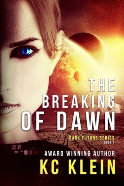 Cover for KC Klein · The Breaking of Dawn: A Dystopian Sci-Fi Novel (The Dark Future Series) (Volume 4) (Book) (2018)