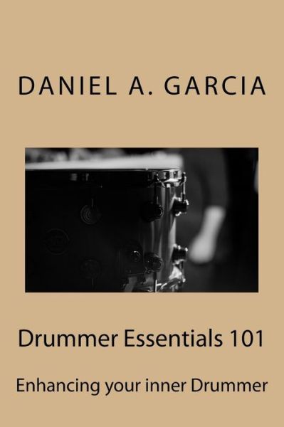 Drummer Essentials 101 - Daniel Garcia - Books - CreateSpace Independent Publishing Platf - 9781720356752 - May 25, 2018