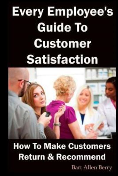 Cover for Bart Allen Berry · Every Employee's Guide to Customer Satisfaction (Paperback Book) (2018)