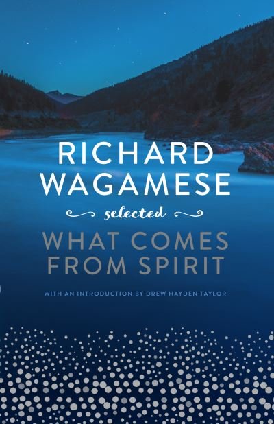 Cover for Richard Wagamese · Richard Wagamese Selected: What Comes from Spirit (Hardcover Book) (2022)