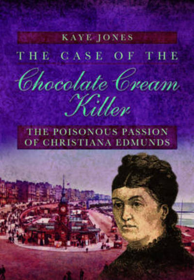 Cover for Kaye Jones · Case of the Chocolate Cream Killer: The Poisonous Passion of Christiana Edmunds (Paperback Book) (2016)