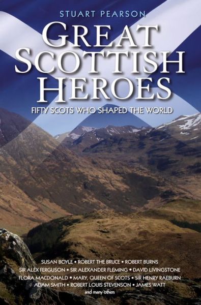 Great Scottish Heroes: Fifty Scots Who Shaped the World - Stuart Pearson - Książki - John Blake Publishing Ltd - 9781784183752 - 7 maja 2015