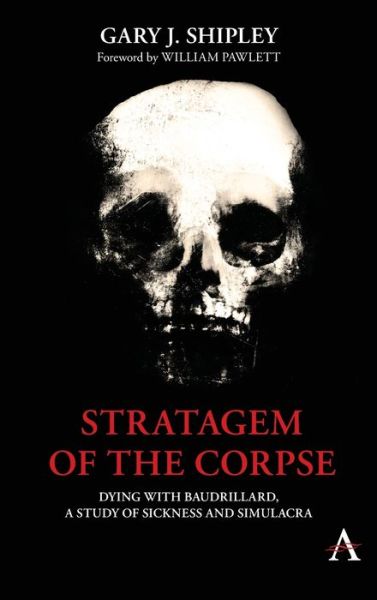 Cover for Gary J Shipley · Stratagem of the Corpse: Dying with Baudrillard, a Study of Sickness and Simulacra - Anthem Series on Radical Theory (Hardcover Book) (2020)