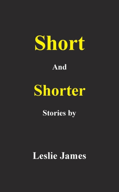 Cover for Leslie James · Short and Shorter Stories (Paperback Book) (2019)