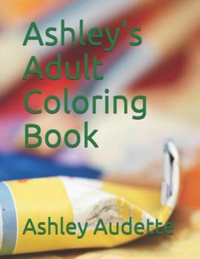 Cover for Ashley Audette · Ashley's Adult Coloring Book (Paperback Book) (2018)