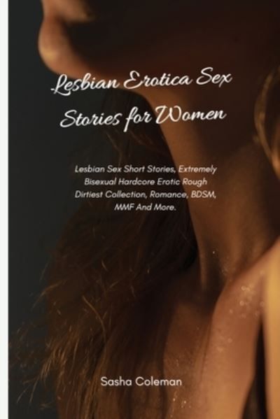 Cover for Sasha Coleman · Lesbian Erotica Sex Stories for Women: Lesbian Sex Short Stories, Extremely Bisexual Hardcore Erotic Rough Dirtiest Collection, Romance, BDSM, MMF And More (Paperback Book) (2021)