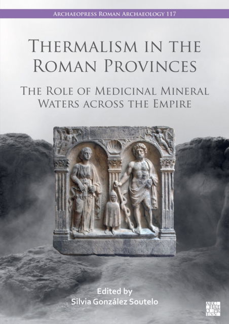 Cover for Thermalism in the Roman Provinces: The Role of Medicinal Mineral Waters across the Empire - Archaeopress Roman Archaeology (Paperback Book) (2024)