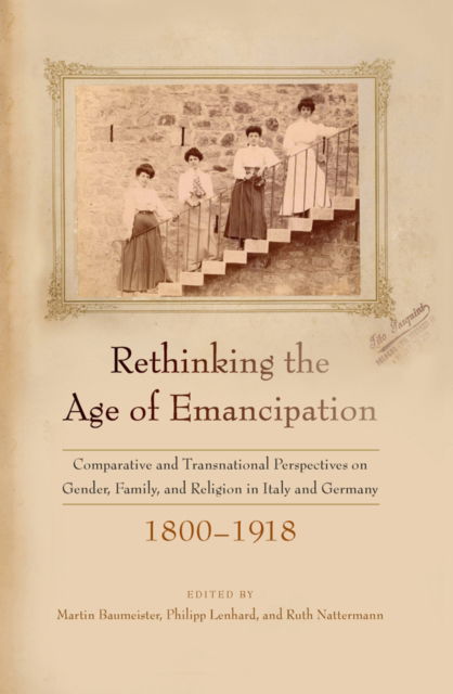 Cover for Rethinking the Age of Emancipation: Comparative and Transnational Perspectives on Gender, Family, and Religion in Italy and Germany, 1800–1918 (Paperback Book) (2025)