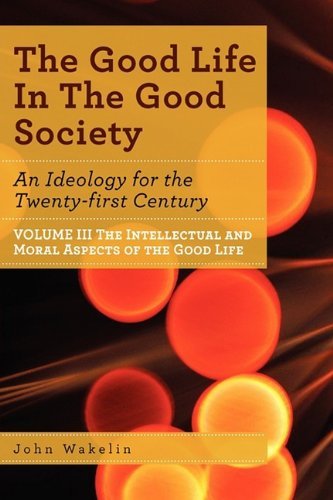 Cover for John Wakelin · The Good Life in the Good Society - Volume III (Paperback Book) (2009)