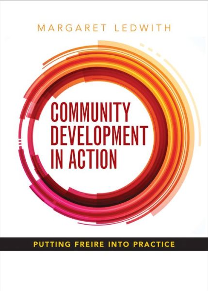 Cover for Ledwith, Margaret (Youth and Community Development, School of Applied Social Science, University of Cumbria) · Community Development in Action: Putting Freire into Practice (Paperback Book) (2015)