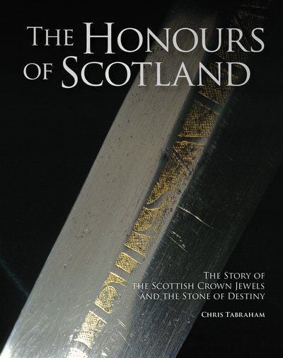 Cover for Chris Tabraham · The Honours of Scotland: The Story of the Scottish Crown Jewels and the Stone of Destiny (Hardcover Book) (2019)