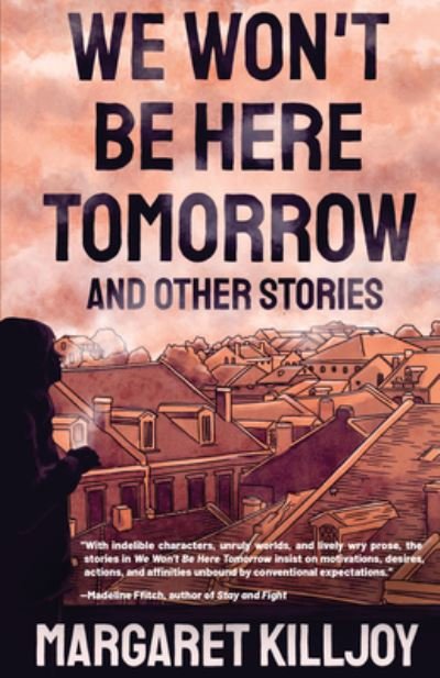 Cover for Margaret Killjoy · We Won't Be Here Tomorrow: And Other Stories (Paperback Book) (2022)