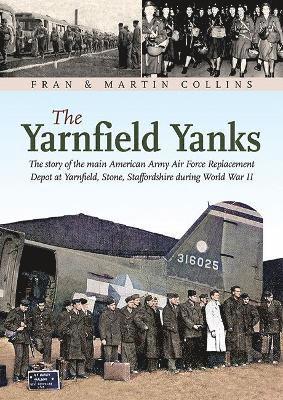 Cover for Fran Collins · The Yarnfield Yanks: The story of the main American Army Air Force Replacement Depot at Yarnfield, Stone, Staffordshire during World War 2 (Pocketbok) (2024)