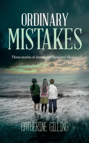 Cover for Catherine Gilling · Ordinary Mistakes: Three Stories of Drama, Intrigue and Illusion (Paperback Book) (2015)