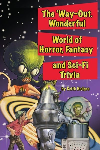The 'Way-Out Wonderful World of Horror, Fantasy and Sci-Fi Trivia - Keith Hedges - Books - Midnight Marquee Press, Inc. - 9781887664752 - January 9, 2009
