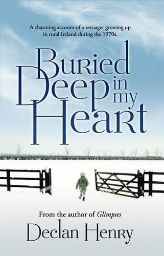 Cover for Declan Henry · Buried Deep in My Heart: a Charming Account of a Teenager Growing Up in Rural Ireland During the 1970s (Paperback Book) (2010)