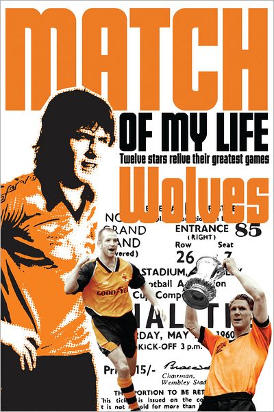 Wolves Match of My Life: Molineux Legends Relive Their Favourite Games - Match of My Life - Simon Lowe - Böcker - Pitch Publishing Ltd - 9781908051752 - 1 september 2012