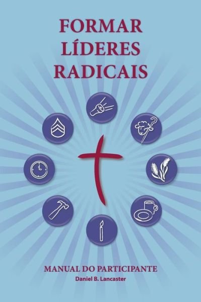 Cover for Daniel B Lancaster · Training Radical Leaders - Participant Guide - Portuguese Edition: a Manual to Train Leaders in Small Groups and House Churches to Lead Church-planting Movements (Paperback Bog) (2013)