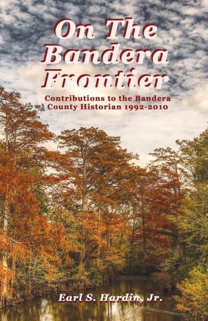 Cover for Earl S Hardin · On The Bandera Frontier: Contributions to the Bandera County Historian 1992-2010 (Paperback Book) (2019)