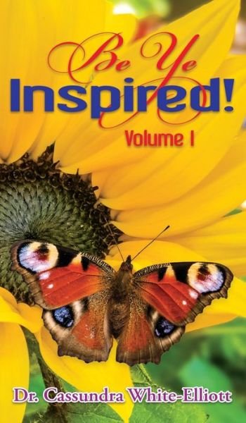 Cover for Dr Cassundra White-Elliott · Be Ye Inspired! Volume I (Innbunden bok) (2021)