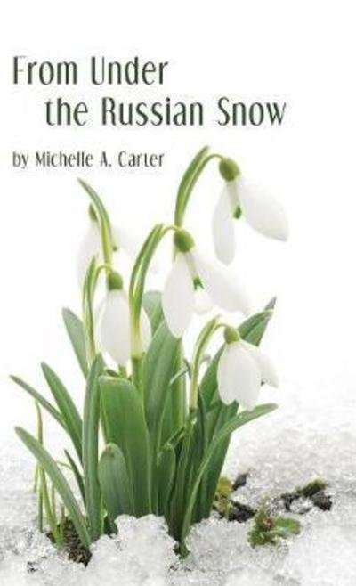 Cover for Michelle A Carter · From Under the Russian Snow (Hardcover Book) (2017)