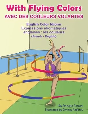 Cover for Anneke Forzani · With Flying Colors - English Color Idioms (French-English): Avec des Couleurs Volantes (francais - anglais) - Language Lizard Bilingual Idioms (Paperback Book) (2020)