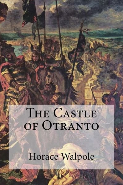 The Castle of Otranto - Horace Walpole - Bücher - Createspace Independent Publishing Platf - 9781973765752 - 20. Juli 2017