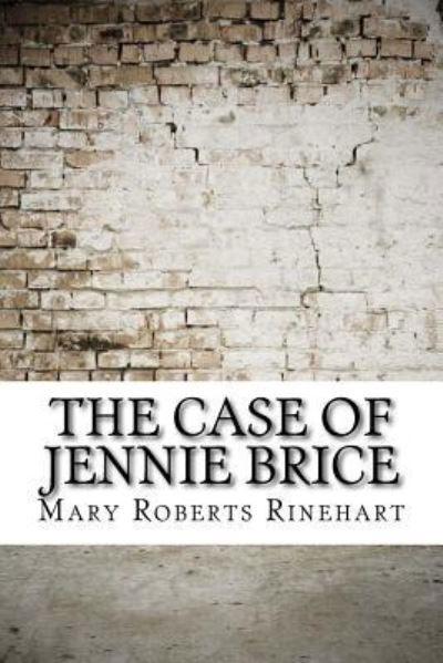 The Case of Jennie Brice - Mary Roberts Rinehart - Books - Createspace Independent Publishing Platf - 9781974515752 - August 14, 2017