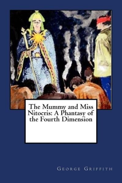 The Mummy and Miss Nitocris - George Griffith - Livros - CreateSpace Independent Publishing Platf - 9781984006752 - 19 de janeiro de 2018
